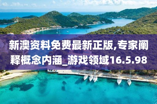 新澳资料免费最新正版,专家阐释概念内涵_游戏领域16.5.98
