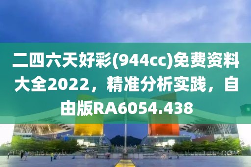 二四六天好彩(944cc)免费资料大全2022，精准分析实践，自由版RA6054.438