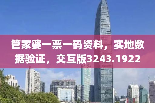 管家婆一票一码资料，实地数据验证，交互版3243.1922