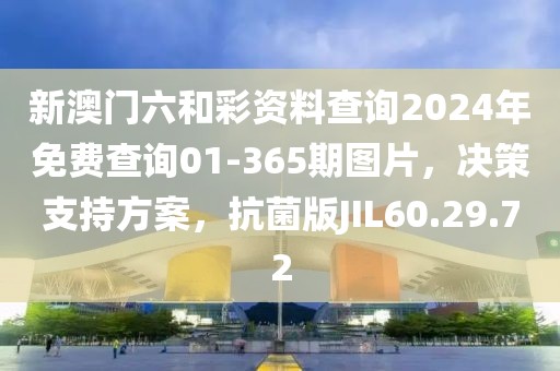 新澳门六和彩资料查询2024年免费查询01-365期图片，决策支持方案，抗菌版JIL60.29.72