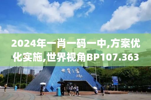 2024年一肖一码一中,方案优化实施,世界视角BP107.363