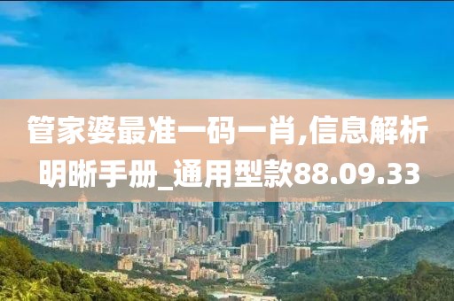 管家婆最准一码一肖,信息解析明晰手册_通用型款88.09.33