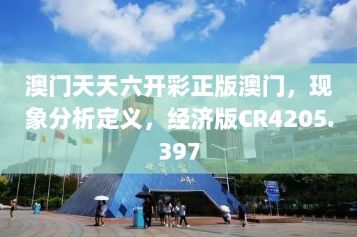 澳门天天六开彩正版澳门，现象分析定义，经济版CR4205.397