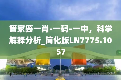管家婆一肖-一码-一中，科学解释分析_简化版LN7775.1057