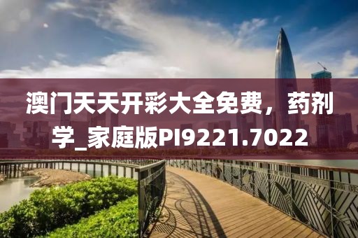 澳门天天开彩大全免费，药剂学_家庭版PI9221.7022
