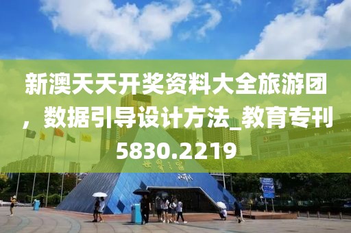 新澳天天开奖资料大全旅游团，数据引导设计方法_教育专刊5830.2219