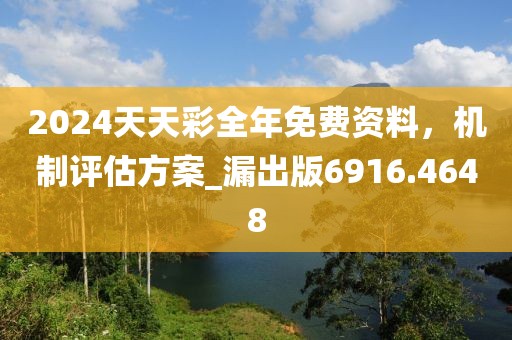 2024天天彩全年免费资料，机制评估方案_漏出版6916.4648