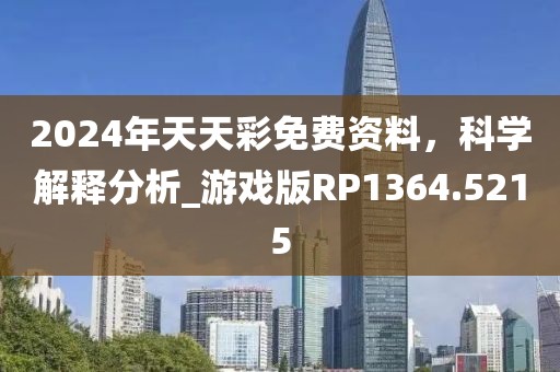 2024年天天彩免费资料，科学解释分析_游戏版RP1364.5215