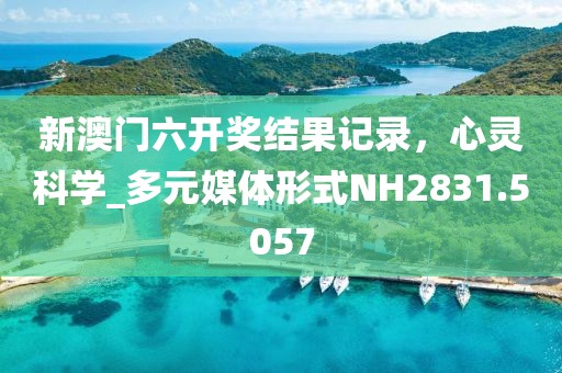 新澳门六开奖结果记录，心灵科学_多元媒体形式NH2831.5057