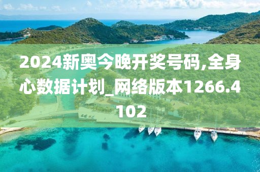 2024新奥今晚开奖号码,全身心数据计划_网络版本1266.4102
