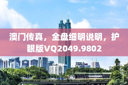 澳门传真，全盘细明说明，护眼版VQ2049.9802