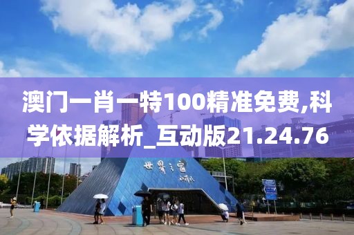 澳门一肖一特100精准免费,科学依据解析_互动版21.24.76